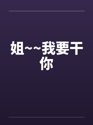 姐~~我要干你