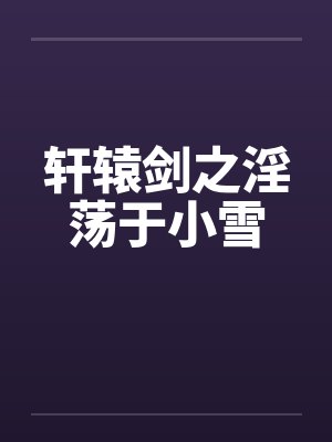 轩辕剑之淫荡于小雪