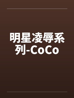明星凌辱系列-CoCo