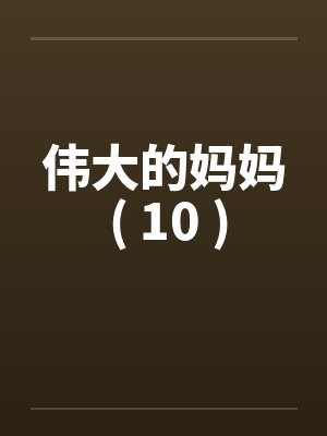 伟大的妈妈 ( 10 )