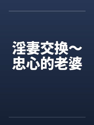 淫妻交换～忠心的老婆