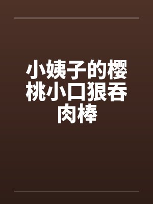 小姨子的樱桃小口狠吞肉棒