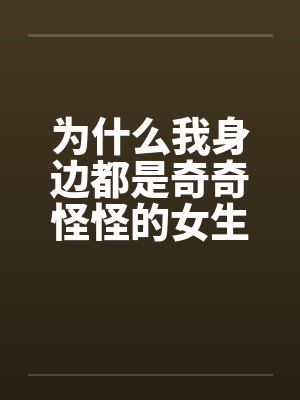 为什么我身边都是奇奇怪怪的女生