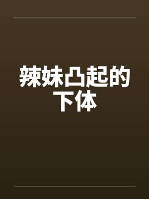 辣妹凸起的下体