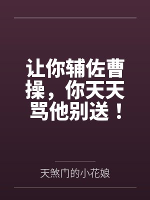 让你辅佐曹操，你天天骂他别送！