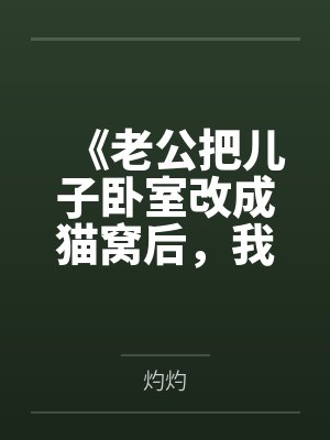 《老公把儿子卧室改成猫窝后，我和儿子离开了》