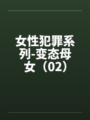 女性犯罪系列-变态母女（02）