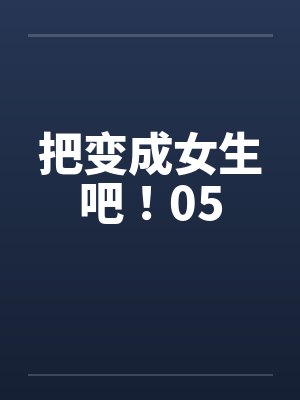 把变成女生吧！05