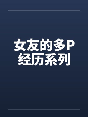女友的多P经历系列