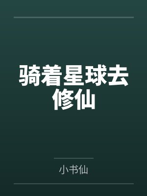 骑着星球去修仙by小书仙笔趣阁无弹窗