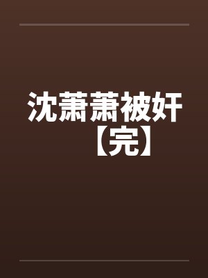 沈萧萧被奸【完】
