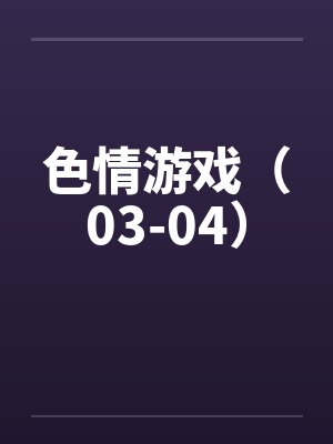 色情游戏（03-04）
