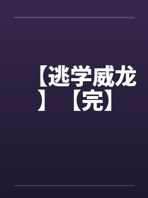 【逃学威龙】【完】