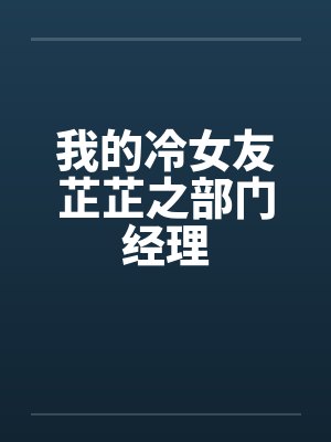 我的冷女友芷芷之部门经理