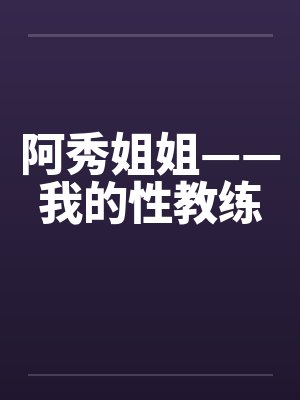 阿秀姐姐——我的性教练