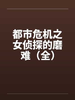 都市危机之女侦探的磨难（全）
