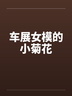 车展女模的小菊花