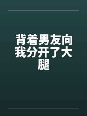 背着男友向我分开了大腿