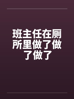 班主任在厕所里做了做了做了