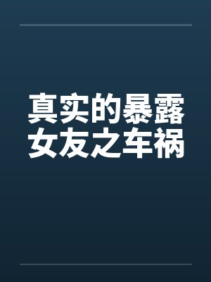 真实的暴露女友之车祸