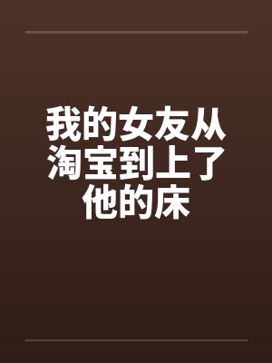 我的女友从淘宝到上了他的床