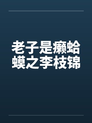 老子是癞蛤蟆之李枝锦