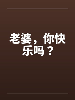 老婆，你快乐吗？
