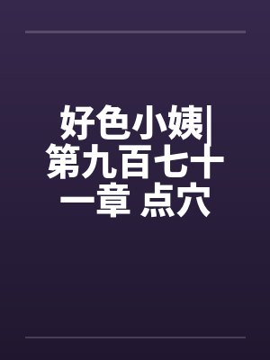 好色小姨|第九百七十一章 点穴手法