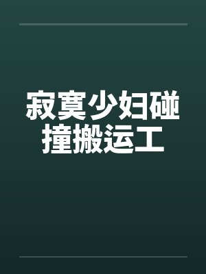寂寞少妇碰撞搬运工