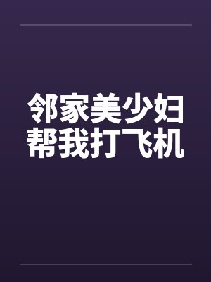 邻家美少妇帮我打飞机
