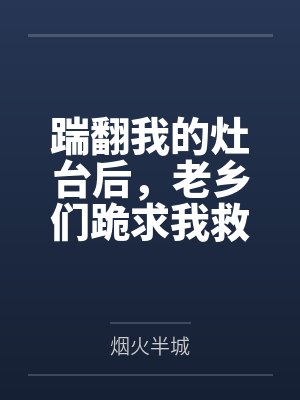 踹翻我的灶台后,老乡们跪求我救命 踹翻我的灶台后,老乡们跪求我救命