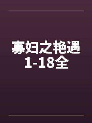 寡妇之艳遇1-18全