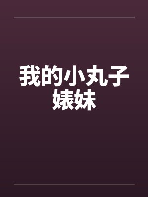 我的小丸子婊妹