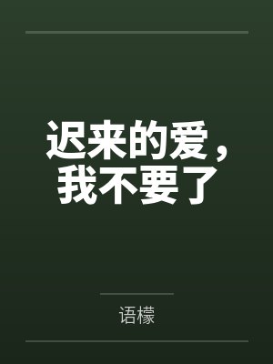 迟来的爱,我不要了 迟来的爱,我不要了