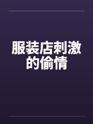 服装店刺激的偷情
