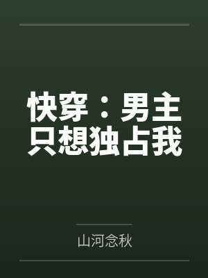 快穿：男主只想独占我by山河念秋