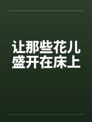 让那些花儿盛开在床上