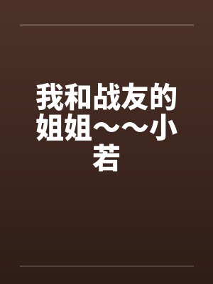 我和战友的姐姐~~小若