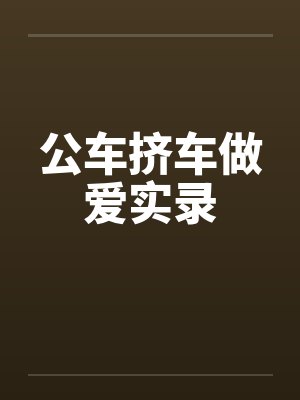 公车挤车做爱实录