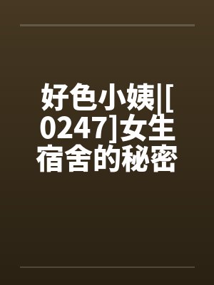好色小姨|[0247]女生宿舍的秘密