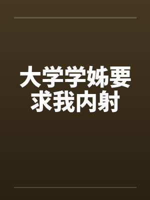 大学学姊要求我内射