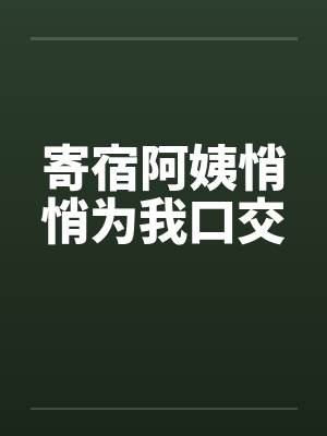 寄宿阿姨悄悄为我口交