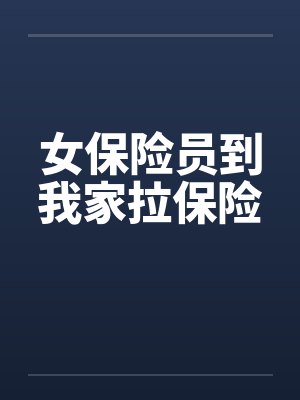女保险员到我家拉保险