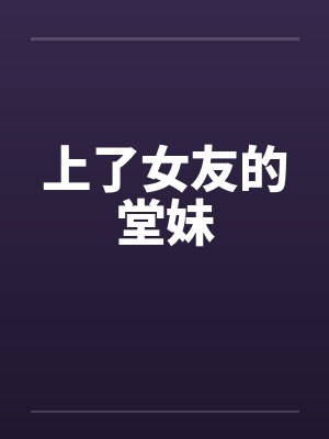 上了女友的堂妹