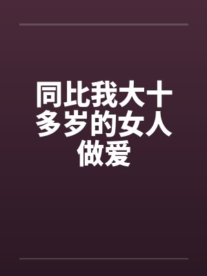 同比我大十多岁的女人做爱