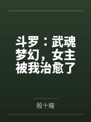 斗罗：武魂梦幻，女主被我治愈了