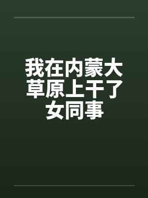 我在内蒙大草原上干了女同事