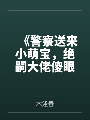 《警察送来小萌宝，绝嗣大佬傻眼了》