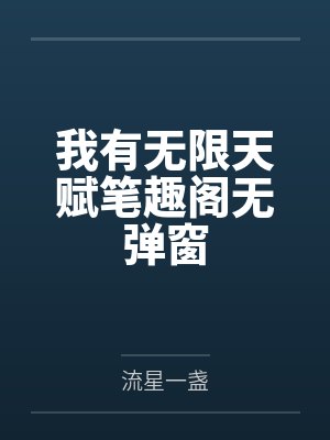 我有无限天赋笔趣阁无弹窗