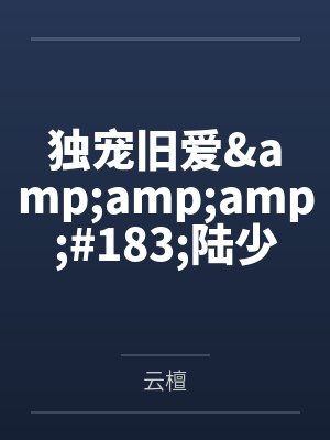 小汐吴奈独宠旧爱&amp;amp;#183;陆少的秘密恋人